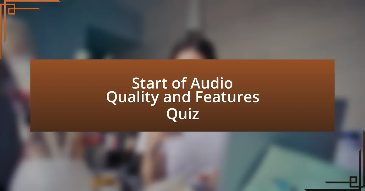 Start of Audio Quality and Features Quiz