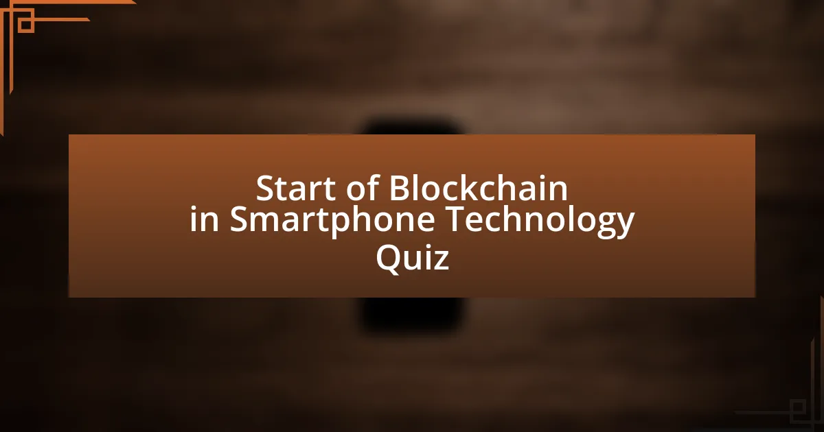 Start of Blockchain in Smartphone Technology Quiz