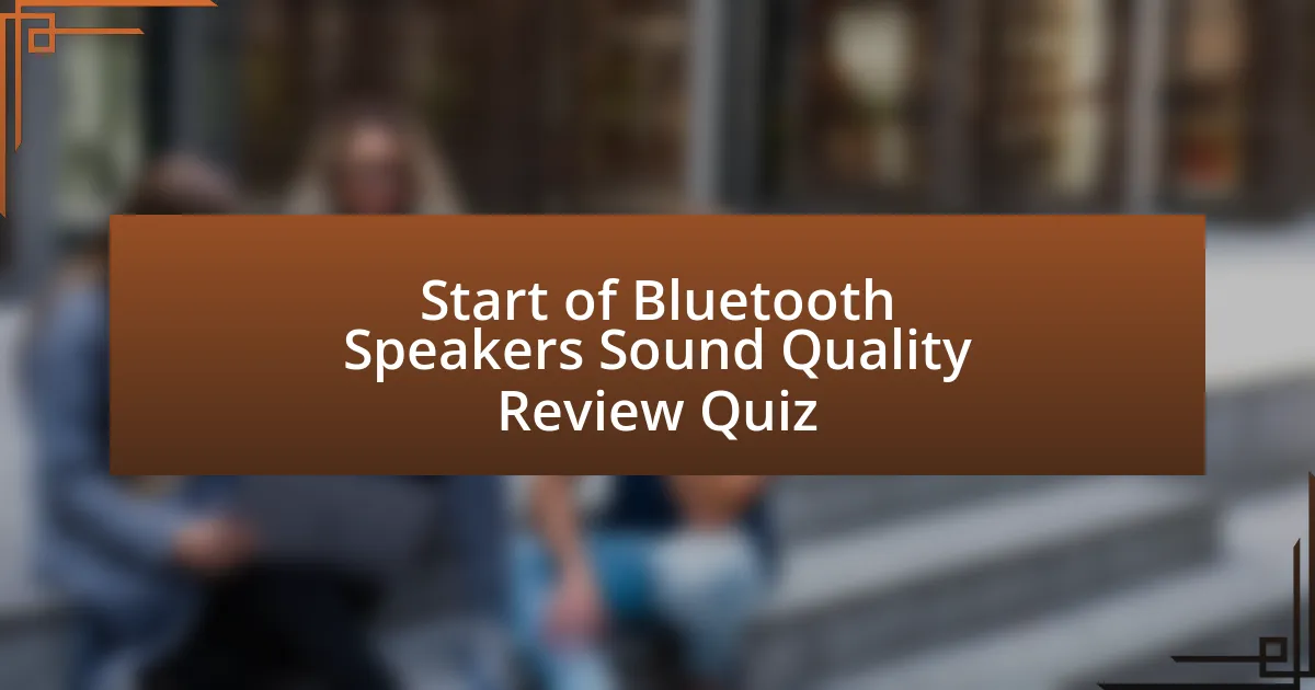 Start of Bluetooth Speakers Sound Quality Review Quiz