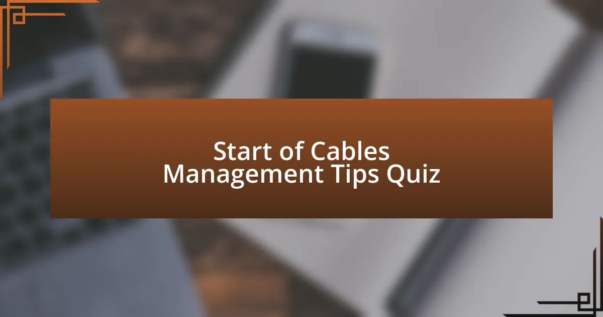 Start of Cables Management Tips Quiz