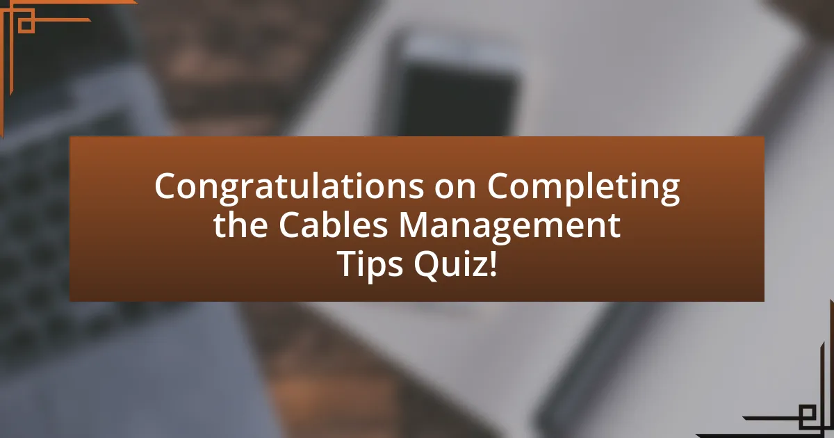 Congratulations on Completing the Cables Management Tips Quiz!