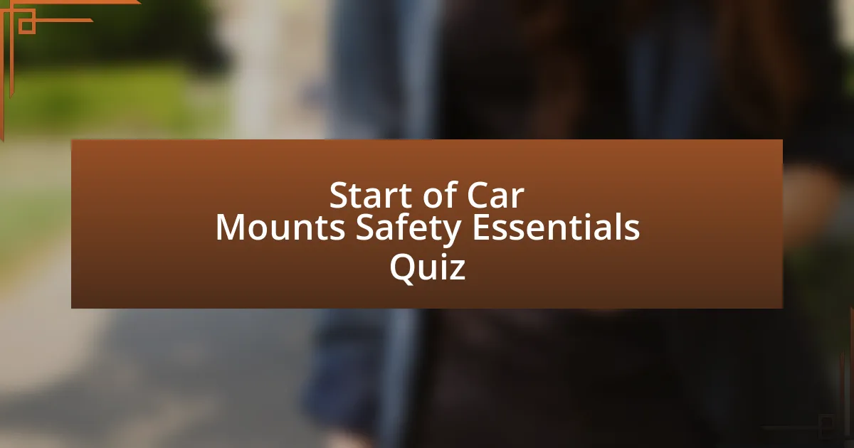 Start of Car Mounts Safety Essentials Quiz