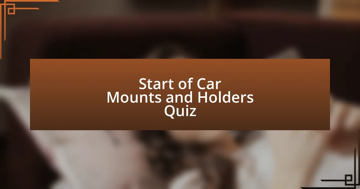 Start of Car Mounts and Holders Quiz