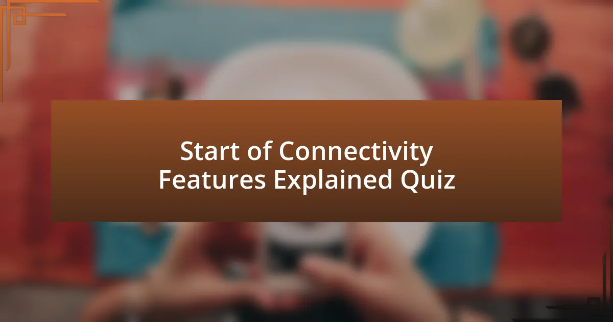 Start of Connectivity Features Explained Quiz