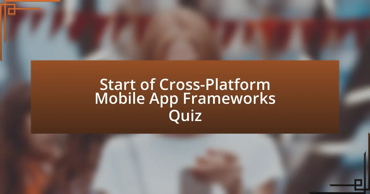 Start of Cross-Platform Mobile App Frameworks Quiz