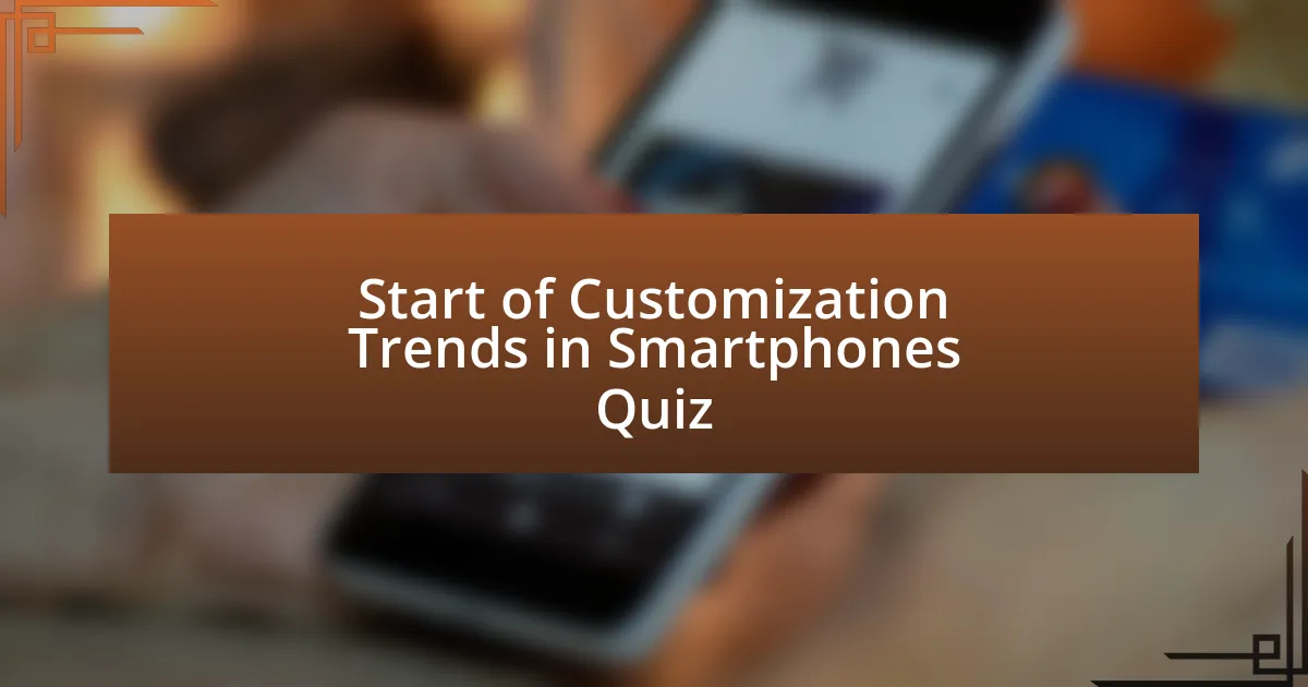 Start of Customization Trends in Smartphones Quiz