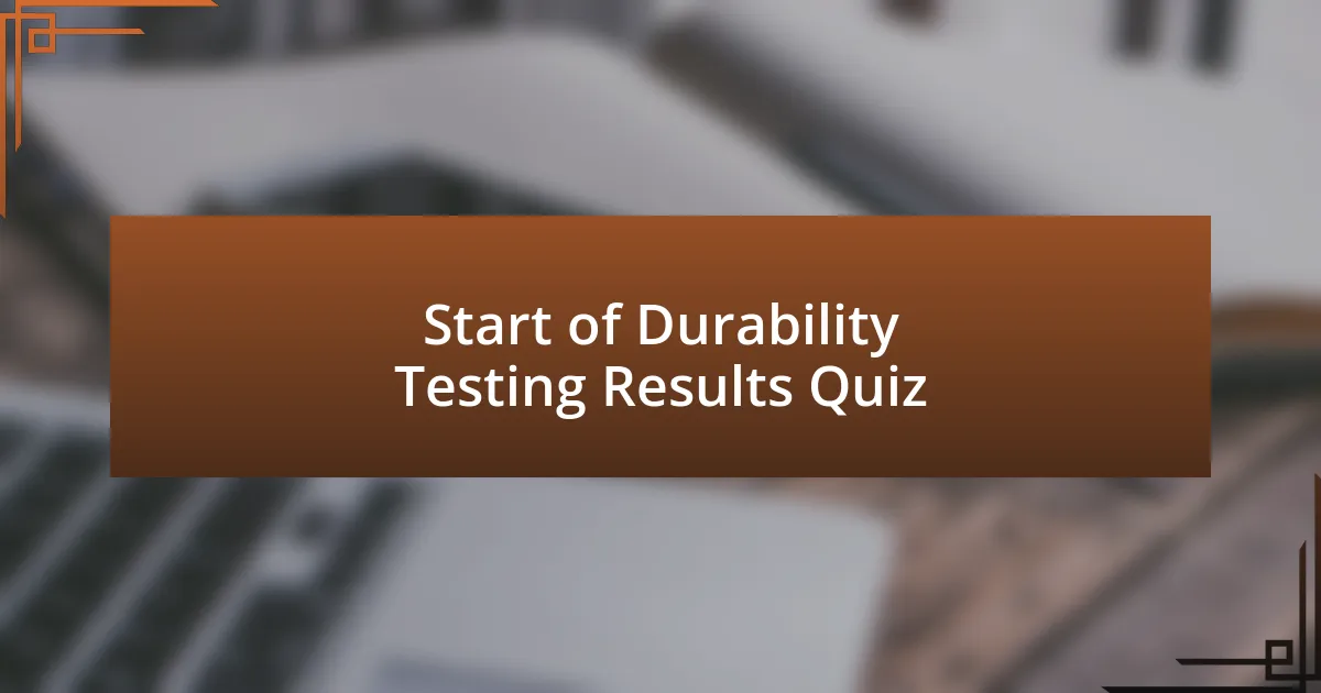 Start of Durability Testing Results Quiz