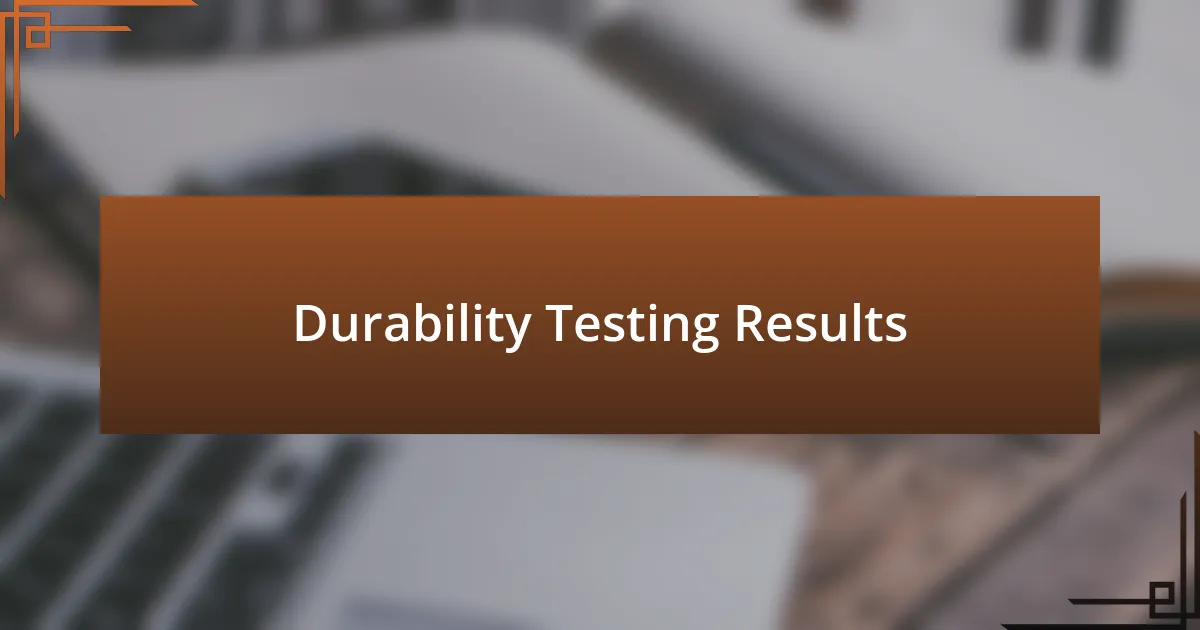 Durability Testing Results