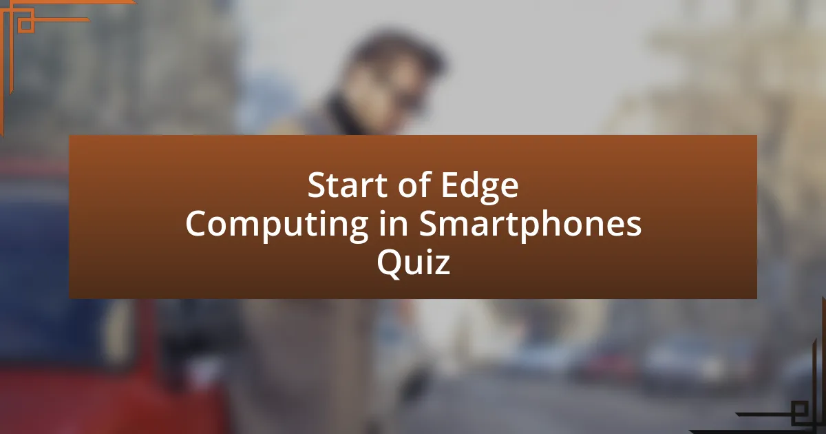 Start of Edge Computing in Smartphones Quiz