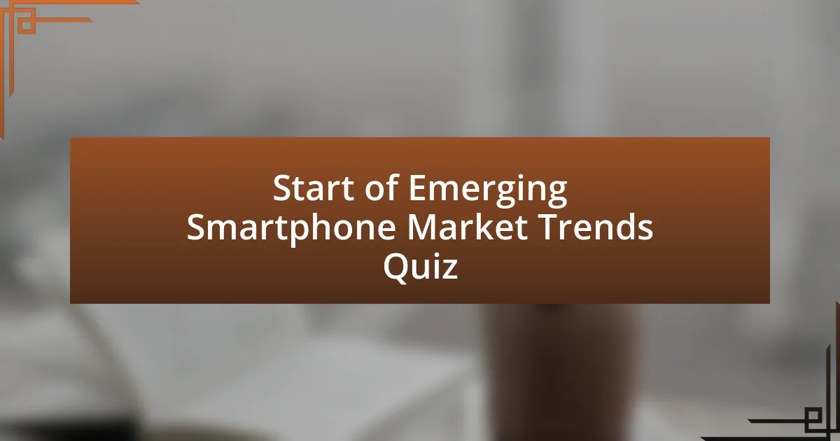 Start of Emerging Smartphone Market Trends Quiz