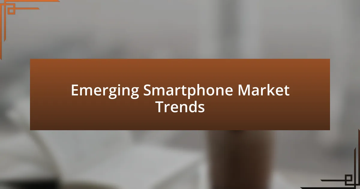 Emerging Smartphone Market Trends