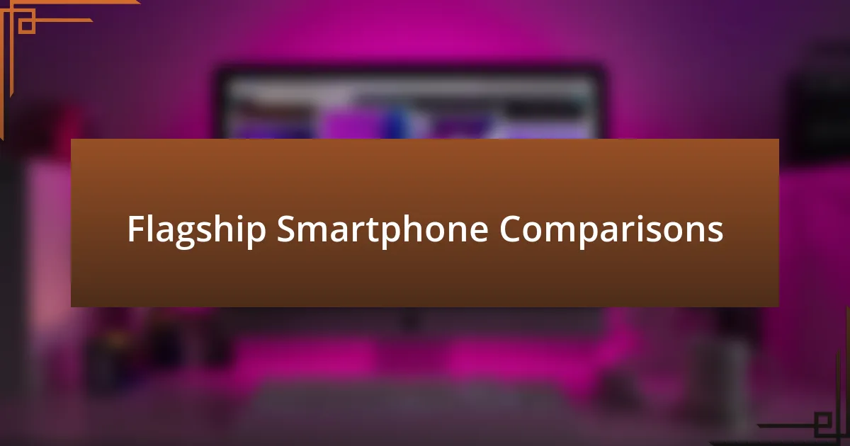 Flagship Smartphone Comparisons