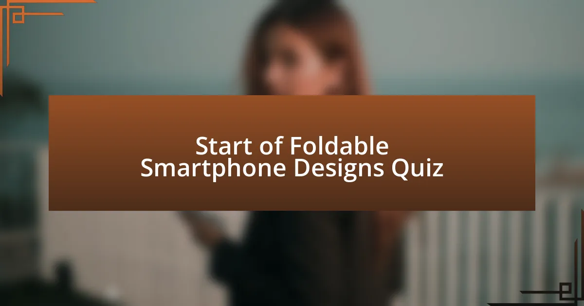 Start of Foldable Smartphone Designs Quiz