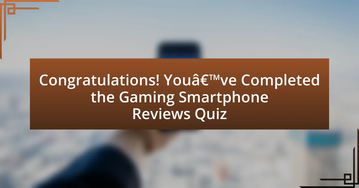 Congratulations! You’ve Completed the Gaming Smartphone Reviews Quiz