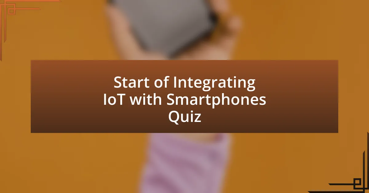 Start of Integrating IoT with Smartphones Quiz