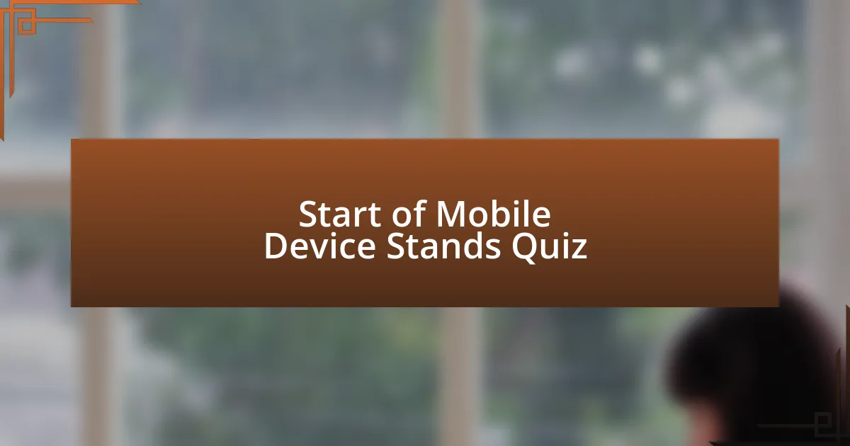 Start of Mobile Device Stands Quiz