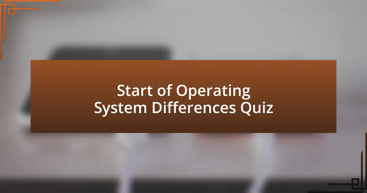 Start of Operating System Differences Quiz