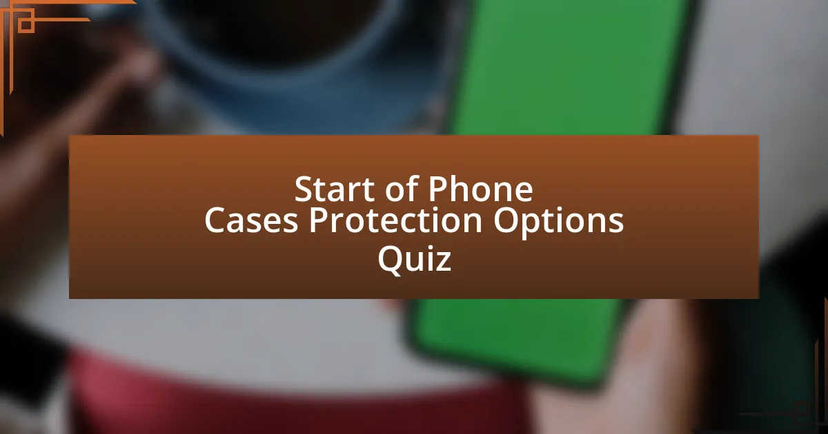 Start of Phone Cases Protection Options Quiz