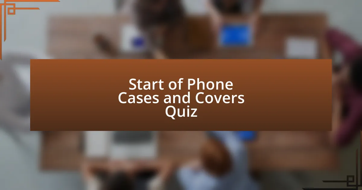 Start of Phone Cases and Covers Quiz