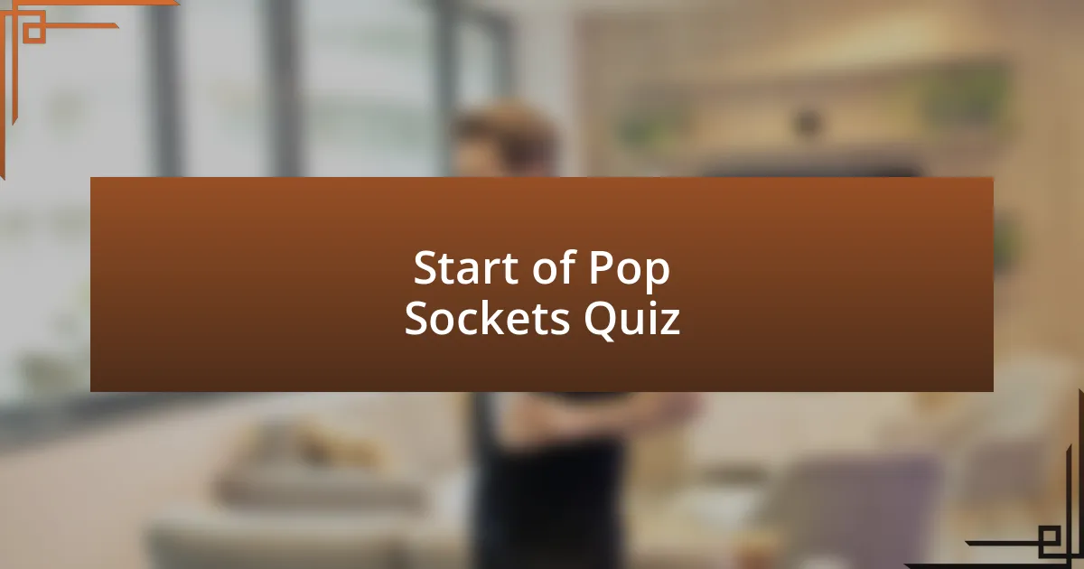 Start of Pop Sockets Quiz