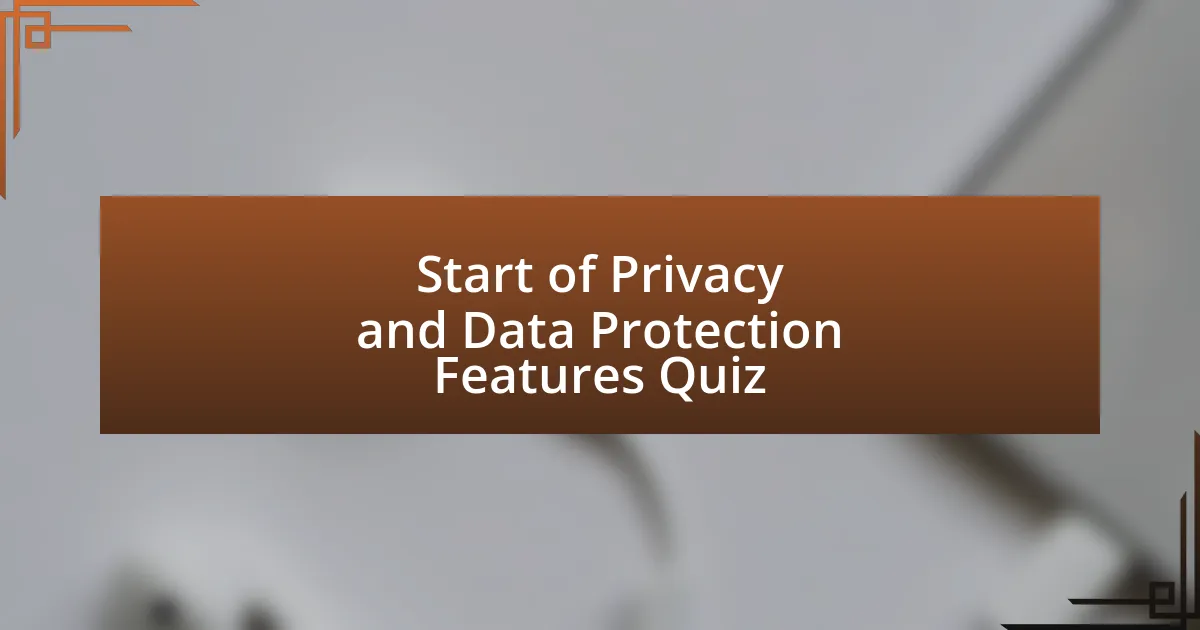 Start of Privacy and Data Protection Features Quiz