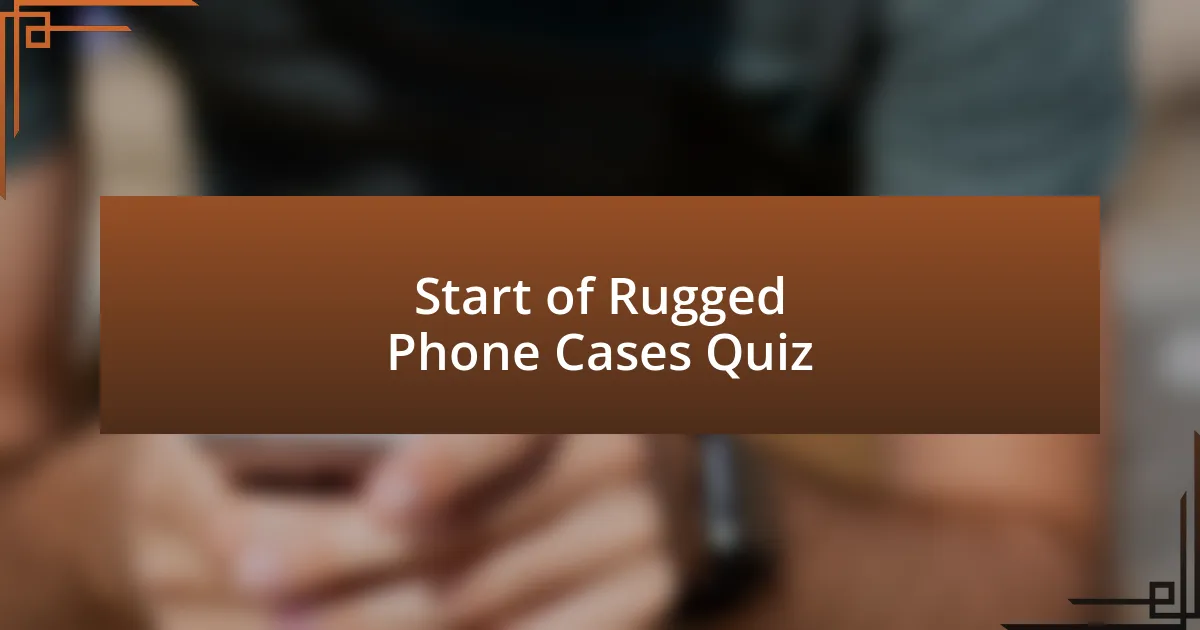 Start of Rugged Phone Cases Quiz