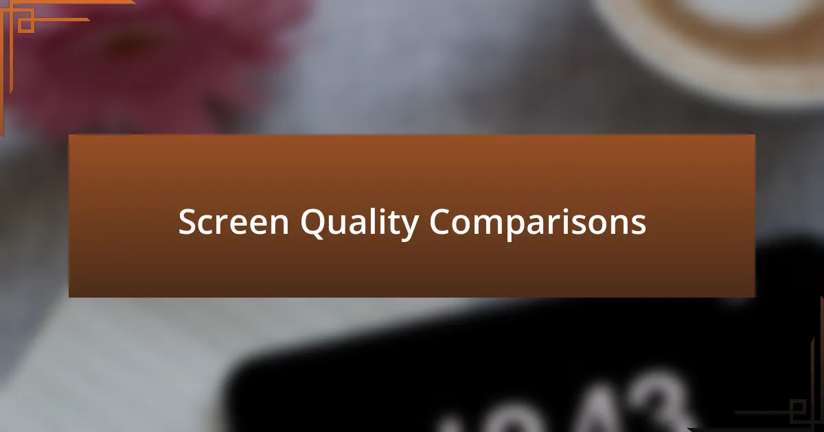 Screen Quality Comparisons