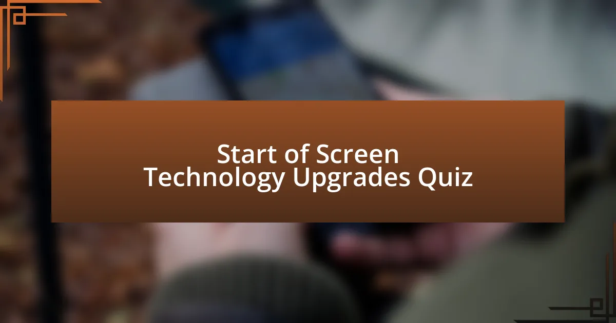 Start of Screen Technology Upgrades Quiz