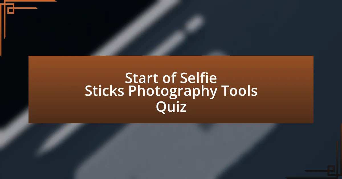 Start of Selfie Sticks Photography Tools Quiz