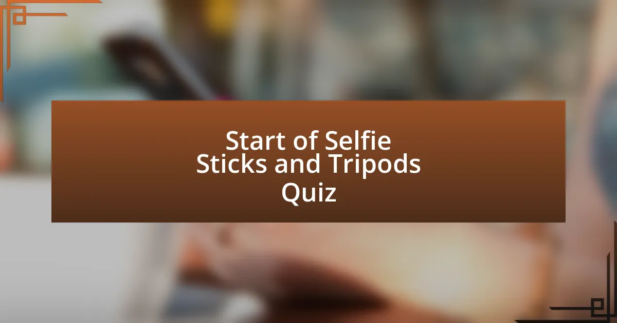 Start of Selfie Sticks and Tripods Quiz