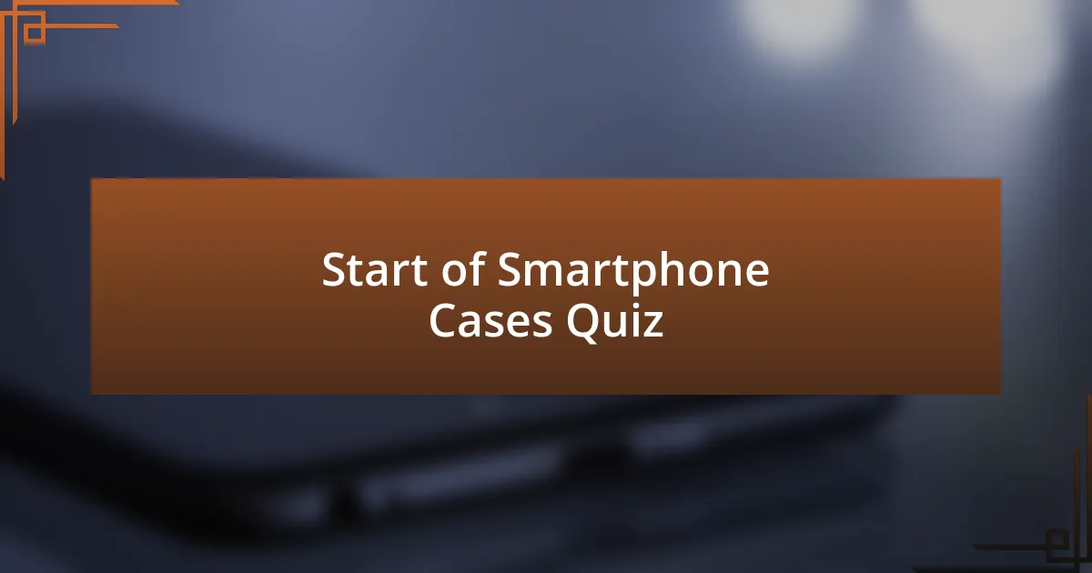 Start of Smartphone Cases Quiz