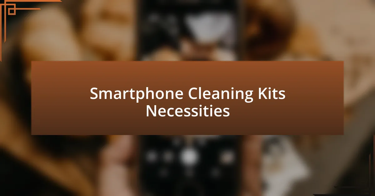 Smartphone Cleaning Kits Necessities