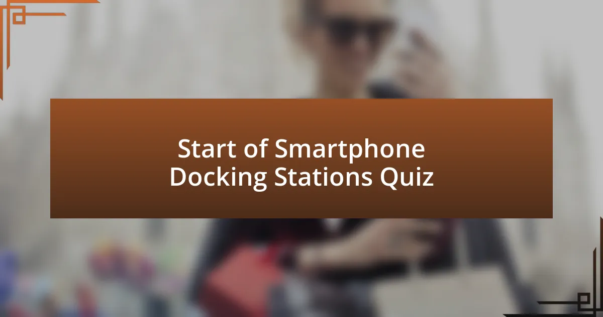 Start of Smartphone Docking Stations Quiz