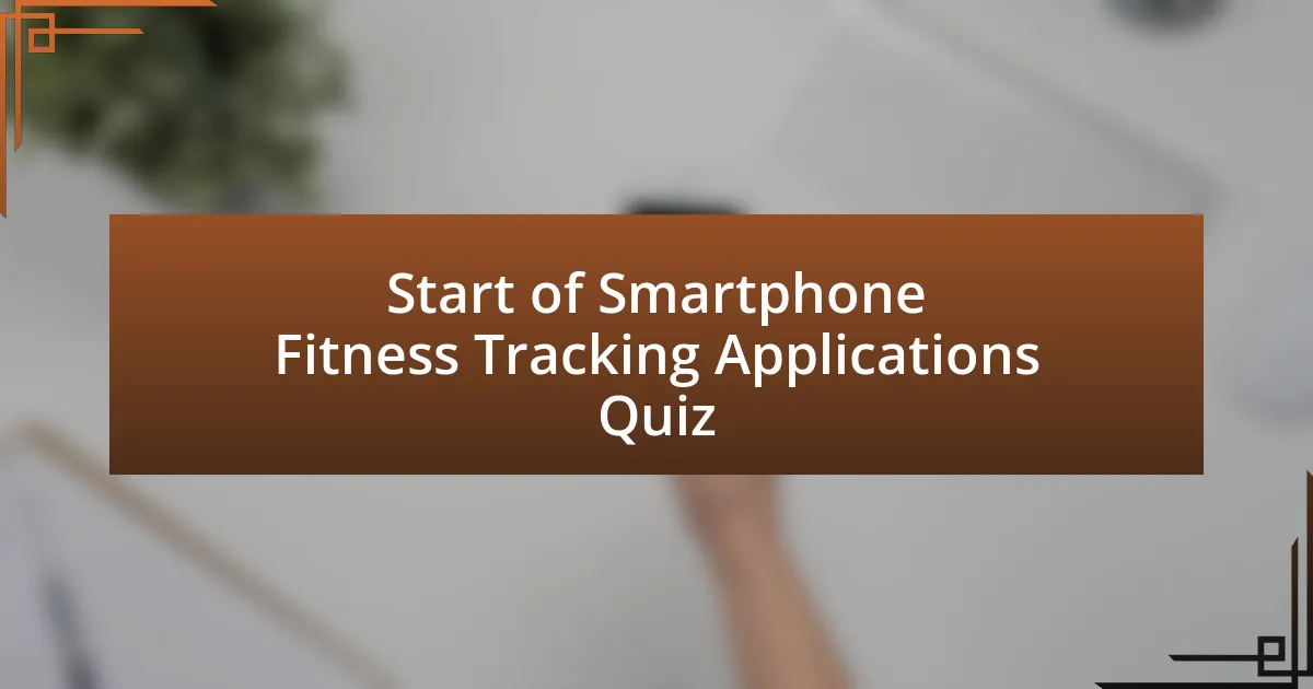 Start of Smartphone Fitness Tracking Applications Quiz