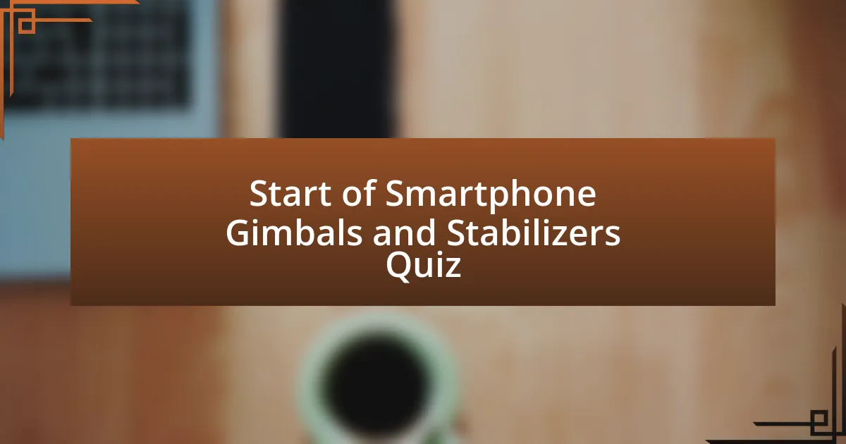 Start of Smartphone Gimbals and Stabilizers Quiz