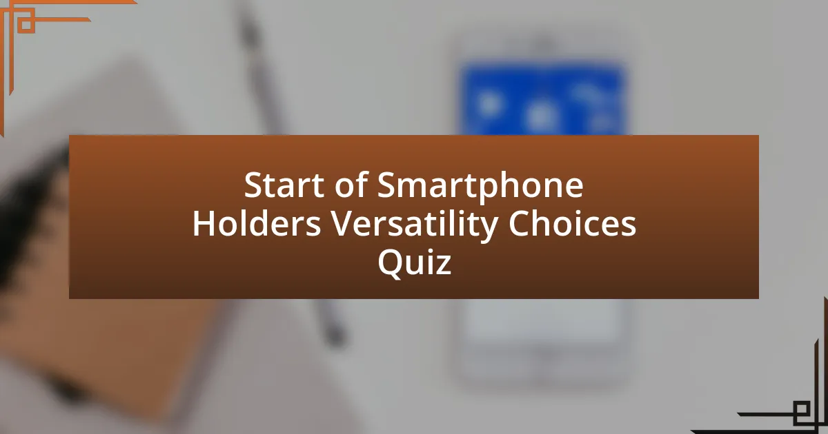 Start of Smartphone Holders Versatility Choices Quiz