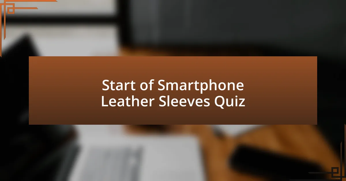 Start of Smartphone Leather Sleeves Quiz