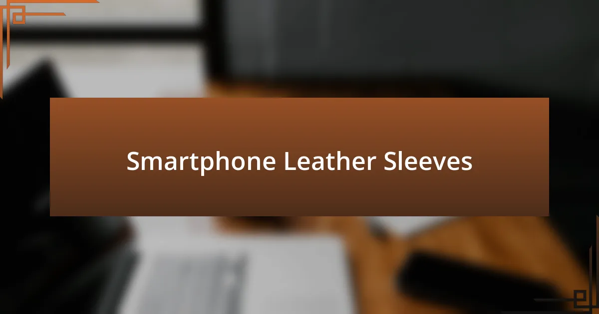 Smartphone Leather Sleeves