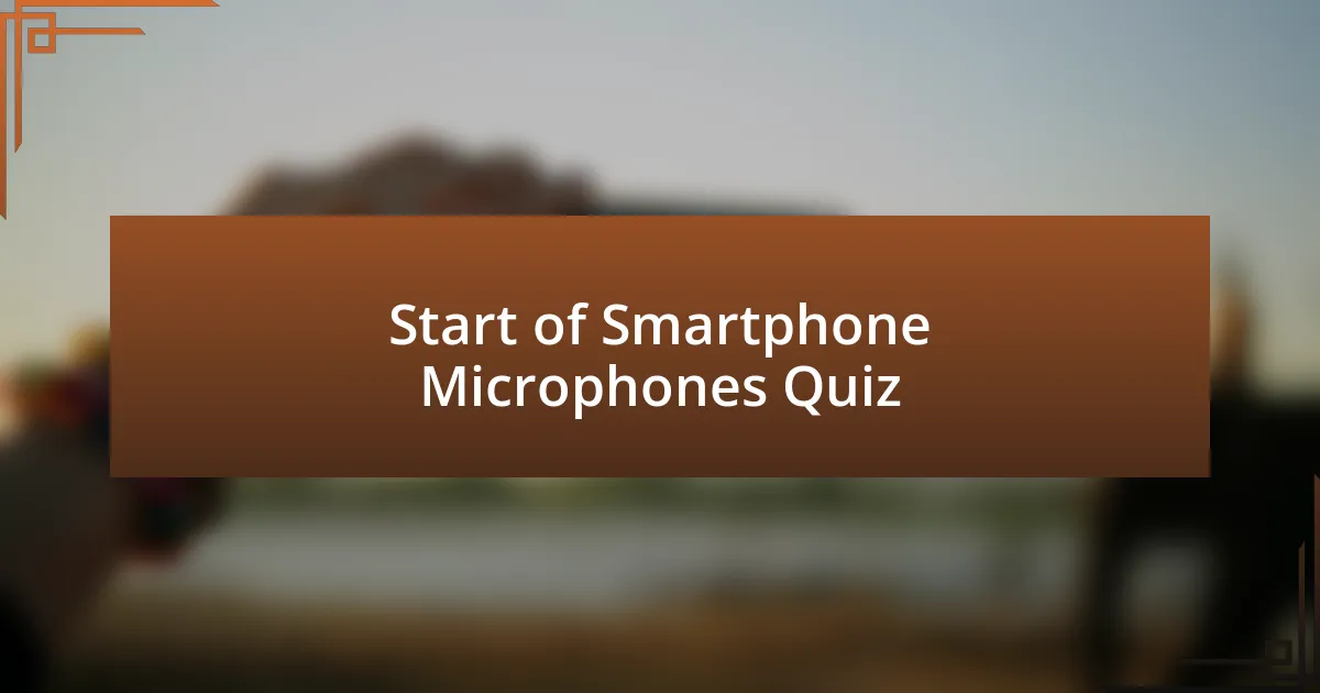 Start of Smartphone Microphones Quiz