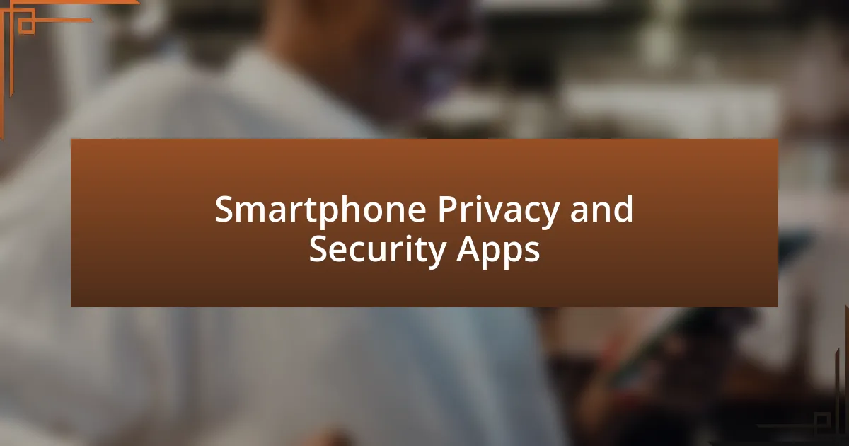 Smartphone Privacy and Security Apps