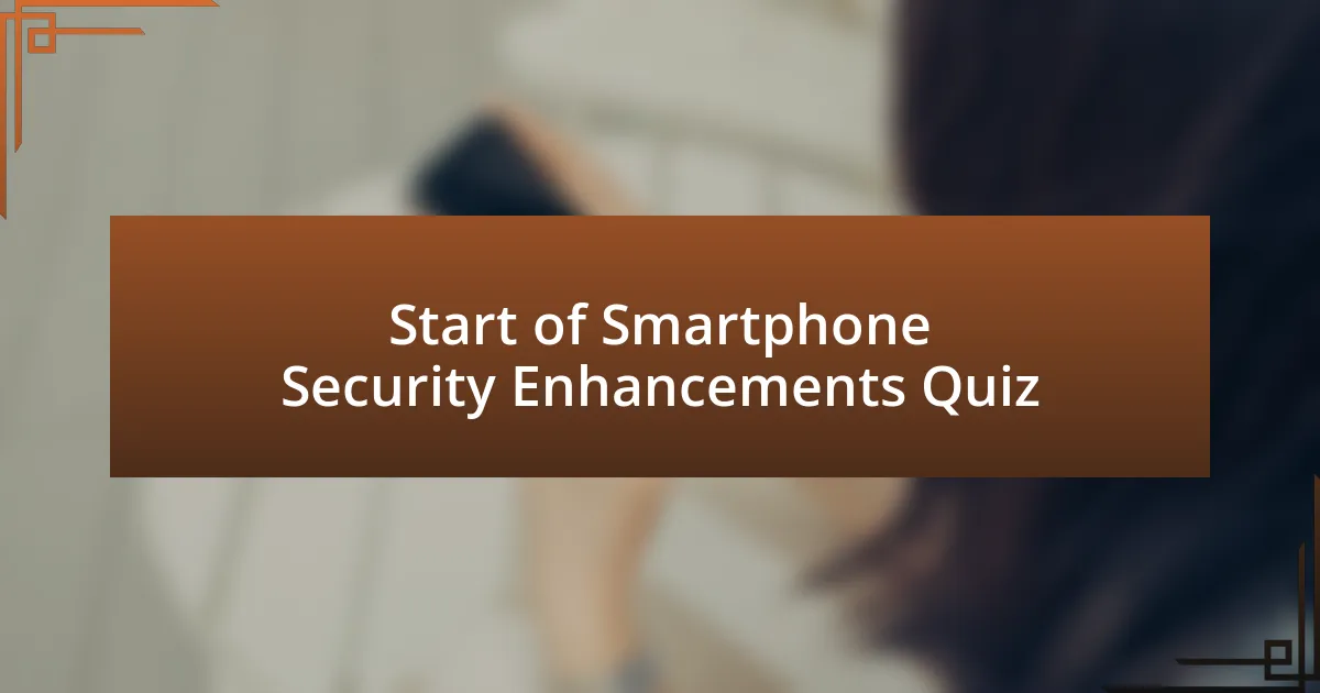 Start of Smartphone Security Enhancements Quiz