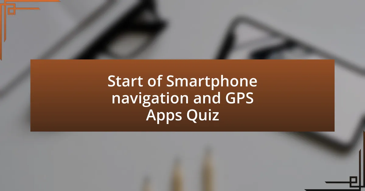 Start of Smartphone navigation and GPS Apps Quiz