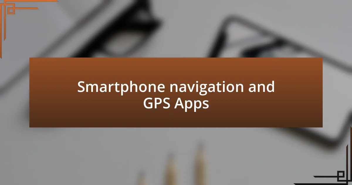 Smartphone navigation and GPS Apps