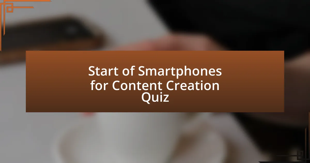 Start of Smartphones for Content Creation Quiz