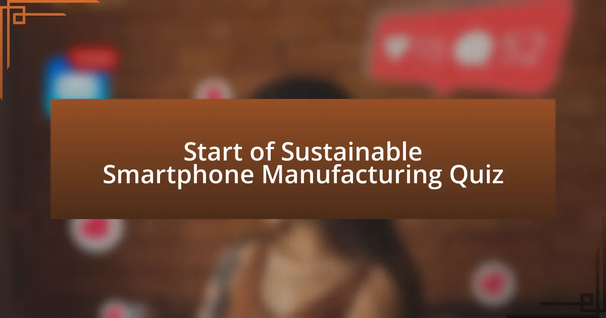 Start of Sustainable Smartphone Manufacturing Quiz