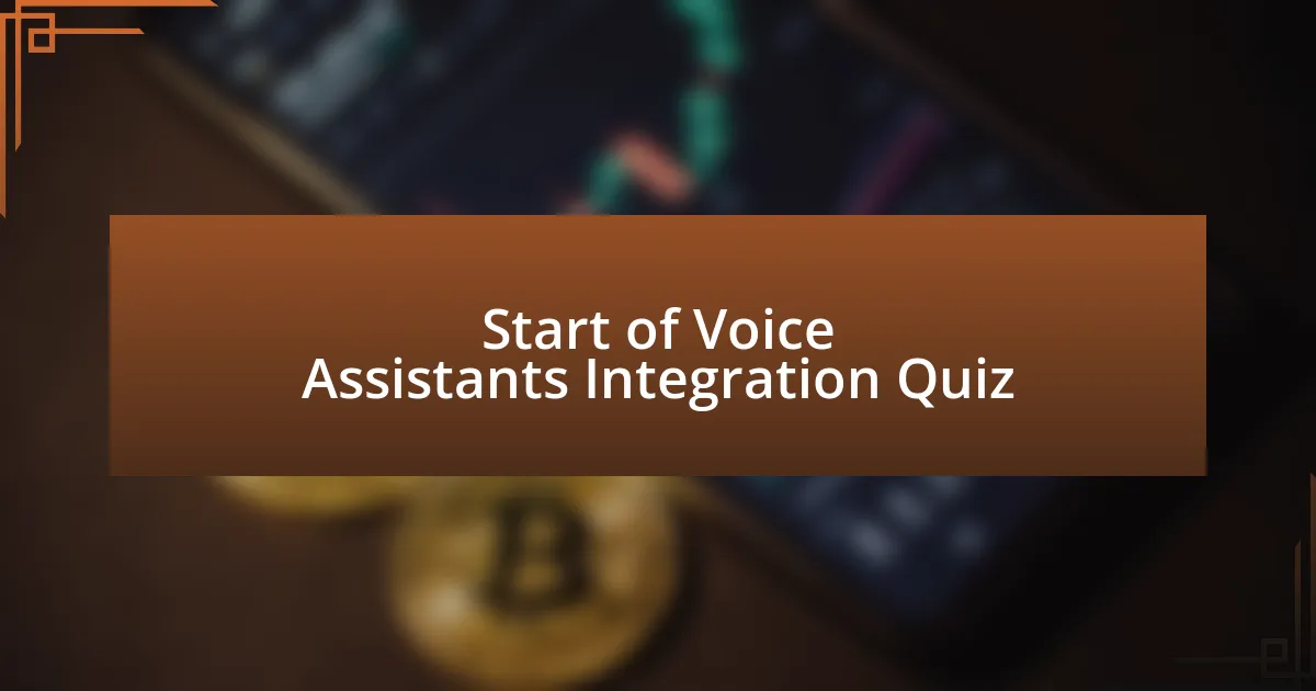 Start of Voice Assistants Integration Quiz