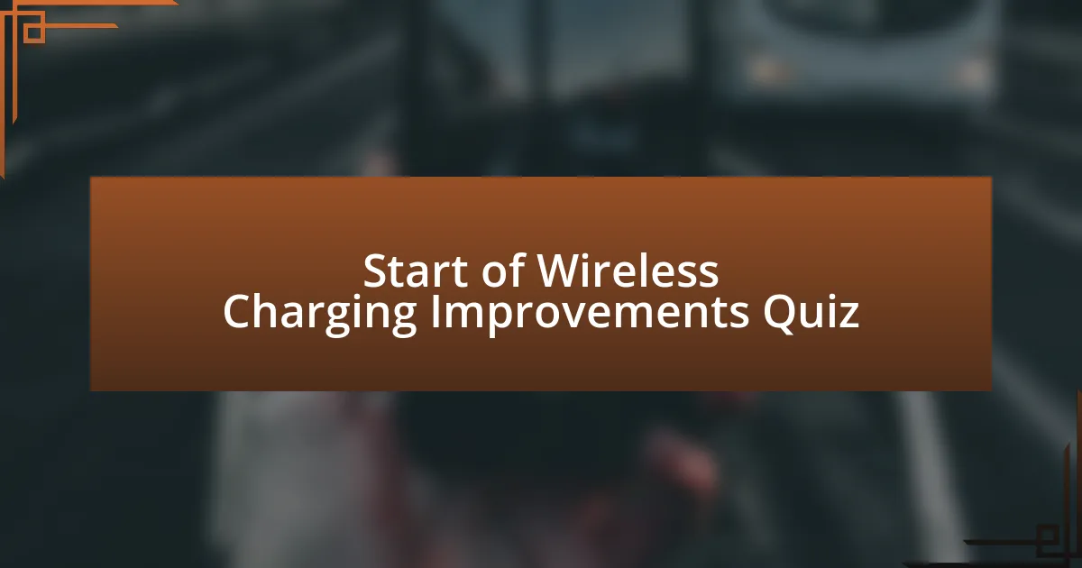 Start of Wireless Charging Improvements Quiz